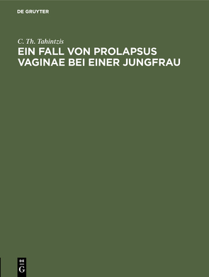 Ein Fall von Prolapsus vaginae bei einer Jungfrau von Tahintzis,  C. Th.
