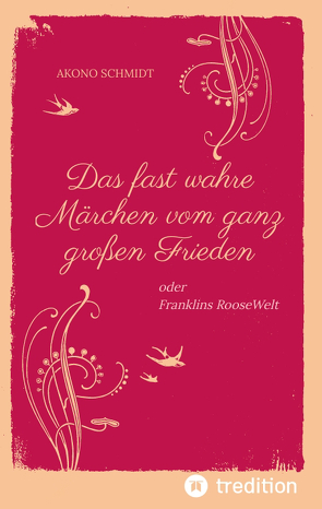 Ein fast wahres Märchen vom ganz großen Frieden, Historie, Weltpolitik, USA, Präsident, Franklin D. Roosevelt, FDR, 1933 – 1960, Emanzipation, Eleanor Roosevelt, Sozialpolitik, UN, Vereinte Nationen, von Schmidt,  Akono