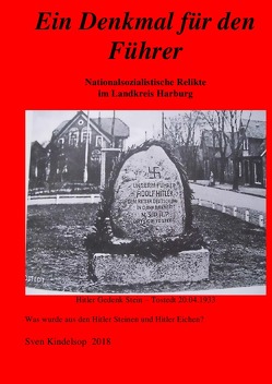 Ein Findling für den Führer – Nationalsozialistische Denkmale im Landkreis Harburg- Hitlersteine von Kindelsop,  Sven