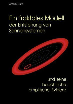 Ein fraktales Modell der Entstehung von Sonnensystemen und seine beachtliche empirische Evidenz von Lüthi,  Ambros