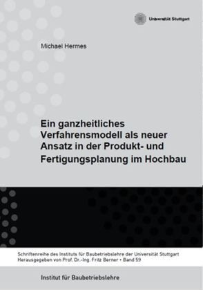 Ein ganzheitliches Verfahrensmodell als neuer Ansatz in der Produkt- und Fertigungsplanung im Hochbau von Berner,  Fritz, Dr. Hermes,  Michael