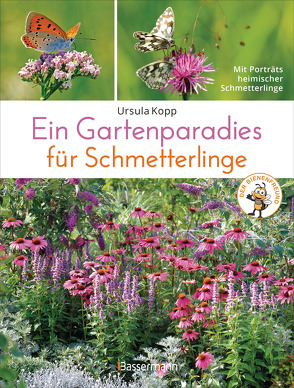 Ein Gartenparadies für Schmetterlinge. Die schönsten Blumen, Stauden, Kräuter und Sträucher für Falter und ihre Raupen. Artenschutz und Artenvielfalt im eigenen Garten. Natürlich bienenfreundlich. von Kopp,  Ursula