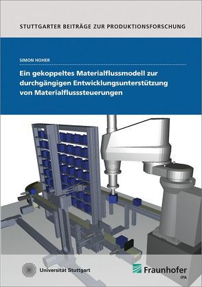 Ein gekoppeltes Materialflussmodell zur durchgängigen Entwicklungsunterstützung von Materialflusssteuerungen. von Hoher,  Simon