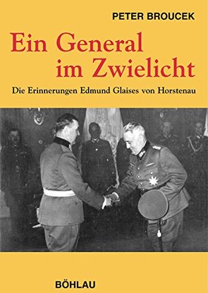 Ein General im Zwielicht. Die Erinnerungen Edmund Glaises von Horstenau von Broucek,  Peter