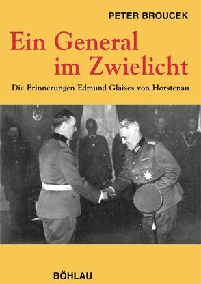 Ein General im Zwielicht. Die Erinnerungen Edmund Glaises von Horstenau. Sonderausgabe von Broucek,  Peter