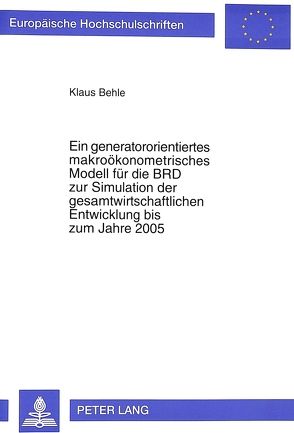 Ein generatororientiertes makroökonometrisches Modell für die BRD zur Simulation der gesamtwirtschaftlichen Entwicklung bis zum Jahre 2005 von Behle,  Klaus