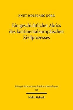 Ein geschichtlicher Abriss des kontinentaleuropäischen Zivilprozesses in ausgewählten Kapiteln von Nörr,  Knut Wolfgang