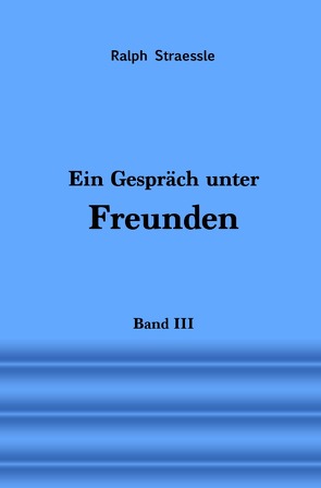 Ein Gespräch unter Freunden – Band III von Straessle,  Ralph