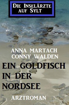 Ein Goldfisch in der Nordsee: Die Inselärzte auf Sylt von Martach,  Anna, Walden,  Conny