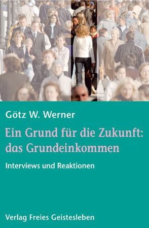 Ein Grund für die Zukunft: das Grundeinkommen von Werner,  Götz W