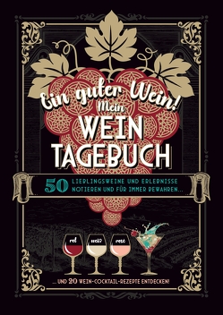 Ein guter Wein! Mein Weintagebuch – Das Notizbuch rund um deine Lieblingsweine und ein schönes Geschenk für alle Weinliebhaber! Plus 20 feine Cocktail-Rezepte mit Wein von Aretz,  Gabriele