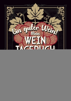 Ein guter Wein! Mein Weintagebuch – Das Notizbuch rund um deine Lieblingsweine und ein schönes Geschenk für alle Weinliebhaber! Plus 20 feine Cocktail-Rezepte mit Wein von Aretz,  Gabriele