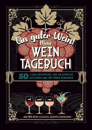 Ein guter Wein! Mein Weintagebuch – Das Notizbuch rund um deine Lieblingsweine und ein schönes Geschenk für alle Weinliebhaber! Plus 20 feine Cocktail-Rezepte mit Wein von Aretz,  Gabriele