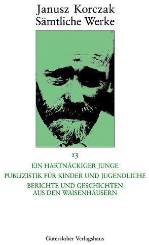 Ein hartnäckiger Junge. Publizistik für Kinder und Jugendliche. Berichte und Geschichten aus den Waisenhäusern von Beiner,  Friedhelm, Korczak,  Janusz, Ungermann,  Silvia