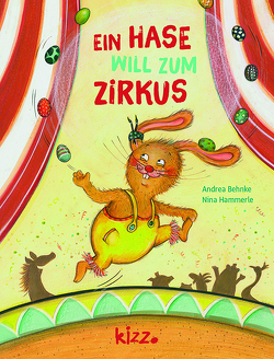 Ein Hase will zum Zirkus von Behnke,  Andrea, Hammerle,  Nina