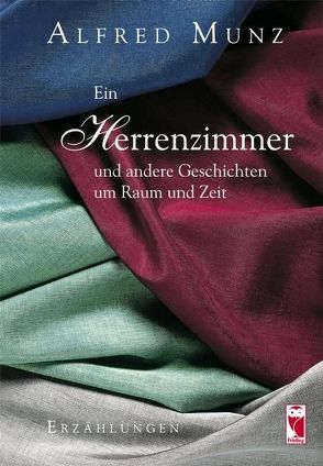 Ein Herrenzimmer und andere Geschichten um Raum und Zeit von Munz,  Alfred