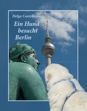 Ein Hund besucht Berlin von Castellanos,  Helga