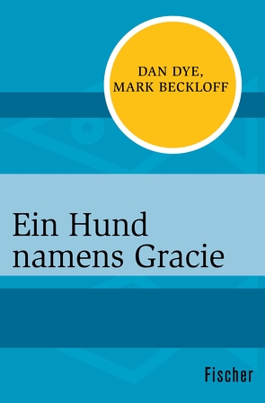 Ein Hund namens Gracie von Becker,  Astrid, Beckloff,  Mark, Cundiff,  Meg, Dye,  Dan