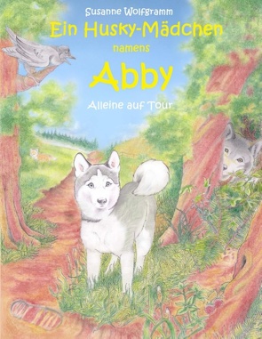 Ein Husky – Mädchen namens Abby von Wolfgramm,  Susanne