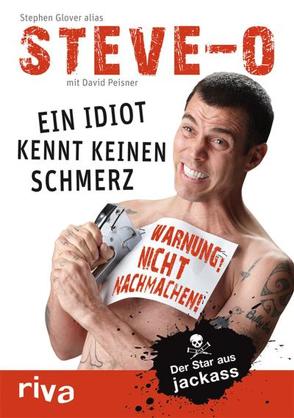 Ein Idiot kennt keinen Schmerz von Glover,  Stephen „Steve-O“