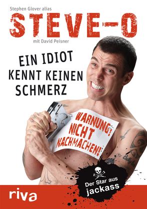 Ein Idiot kennt keinen Schmerz von Glover,  Stephen „Steve-O“, Peisner,  David