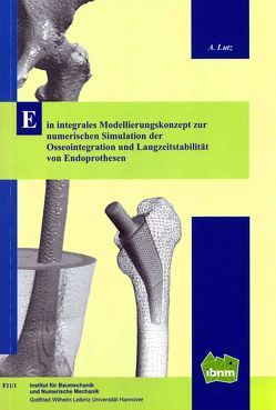 Ein integrales Modellierungskonzept zur numerischen Simulation der Osseointegration und Langzeitsstabilität von Endoprothersen von Lutz,  André, Prof. Dr.-Ing. Nackenhorst,  Udo