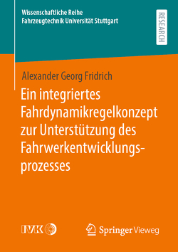 Ein integriertes Fahrdynamikregelkonzept zur Unterstützung des Fahrwerkentwicklungsprozesses von Fridrich,  Alexander Georg