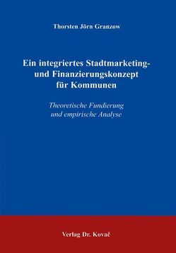 Ein integriertes Stadtmarketing- und Finanzierungskonzept für Kommunen von Granzow,  Thorsten J