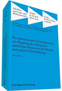 Ein internationales Übereinkommen zur Regelung des Abbaus der natürlichen Ressourcen des Mondes und anderer Himmelskörper von Wick,  Bastian