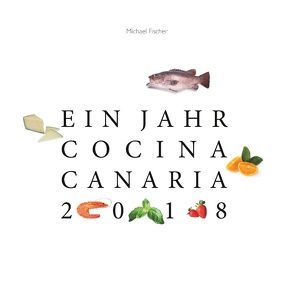 Ein Jahr Cocina Canaria 2018 von Fischer,  Michael