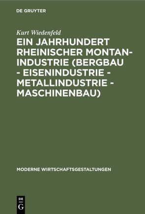 Ein Jahrhundert rheinischer Montan-Industrie (Bergbau – Eisenindustrie – Metallindustrie – Maschinenbau) von Wiedenfeld,  Kurt