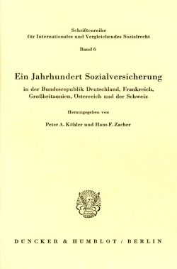 Ein Jahrhundert Sozialversicherung – in der Bundesrepublik Deutschland, Frankreich, Großbritannien, Österreich und der Schweiz. von Köhler,  Peter A., Zacher,  Hans F.