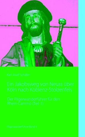 Ein Jakobsweg von Neuss über Köln nach Koblenz-Stolzenfels von Schäfer,  Karl-Josef