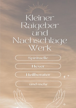 Ein kleiner Ratgeber und Nachschlagewerk für Spirituelle, Hexer, Heilberater und mehr von k.,  N. Rose-Marie