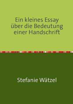 Ein kleines Essay über die Bedeutung einer Handschrift von Wätzel,  Stefanie