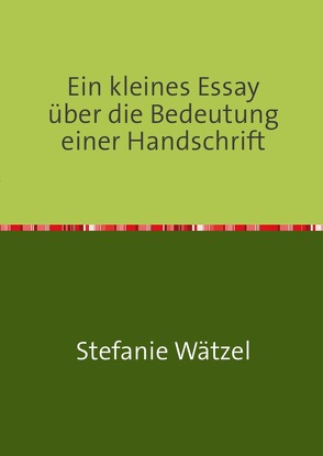 Ein kleines Essay über die Bedeutung einer Handschrift von Wätzel,  Stefanie