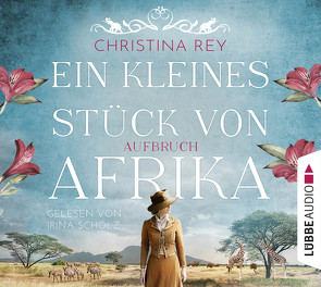 Ein kleines Stück von Afrika – Aufbruch von Rey,  Christina, Scholz,  Irina