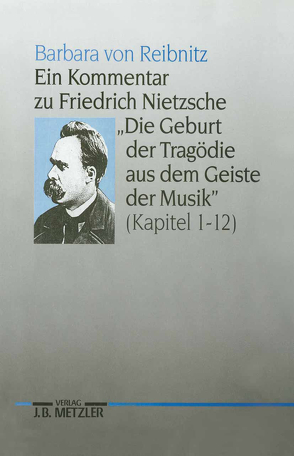 Ein Kommentar zu Friedrich Nietzsches „Die Geburt der Tragödie aus dem Geiste der Musik“ (Kapitel 1-12) von Reibnitz,  Barbara von