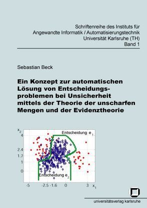 Ein Konzept zur automatischen Lösung von Entscheidungsproblemen bei Unsicherheit mittels der Theorie der unscharfen Mengen und der Evidenztheorie von Beck,  Sebastian