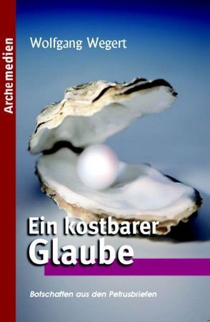 Ein kostbarer Glaube von Wegert,  Wolfgang