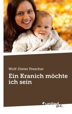 Ein Kranich möchte ich sein von Prescher,  Wolf-Dieter