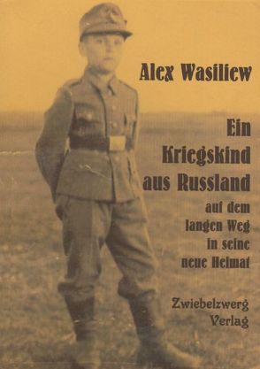 Ein Kriegskind aus Russland auf dem langen Weg in seine neue Heimat von Wasiliew,  Alex