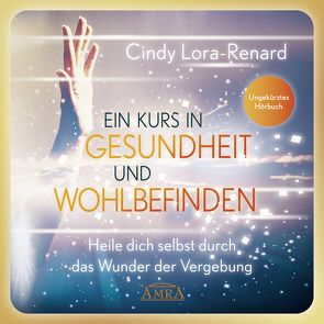 Ein Kurs in Gesundheit und Wohlbefinden (Ungekürztes Hörbuch) von Lora-Renard,  Cindy, Nagula,  Michael, Renard,  Gary R.