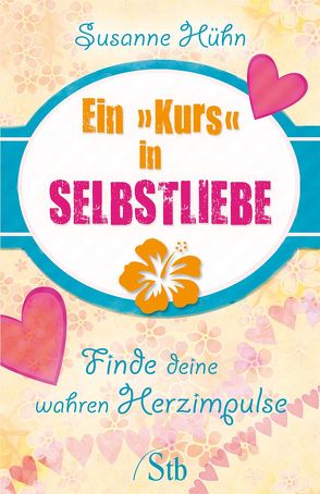 Ein Kurs in Selbstliebe von Hühn,  Susanne