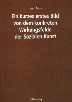 Ein kurzes erstes Bild von dem konkreten Wirkungsfelde der Sozialen Kunst von Beuys,  Joseph