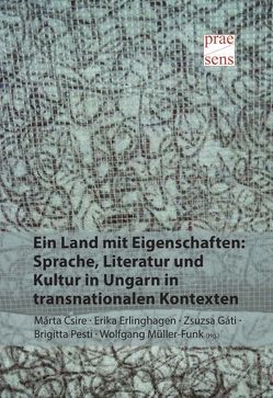 Ein Land mit Eigenschaften: Sprache, Literatur und Kultur in Ungarn in transnationalen Kontexten von Csire,  Márta, Gáti,  Zsuzsa, Müller-Funk,  Wolfgang, Pesti,  Brigitta, Regner,  Erika