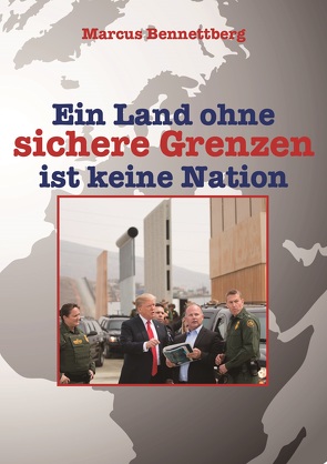 Ein Land ohne sichere Grenzen ist keine Nation von Bennettberg,  Marcus