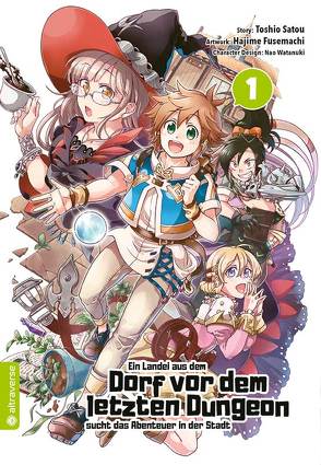 Ein Landei aus dem Dorf vor dem letzten Dungeon sucht das Abenteuer in der Stadt 01 von Fusemachi,  Hajime, Ihrens,  Miryll, Satou,  Toshio, Watanaki,  Nao