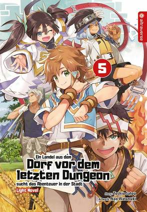 Ein Landei aus dem Dorf vor dem letzten Dungeon sucht das Abenteuer in der Stadt Light Novel 05 von Ihrens,  Miryll, Satou,  Toshio, Watanuki,  Nao