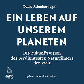 Ein Leben auf unserem Planeten: Die Zukunftsvision des berühmtesten Naturfilmers der Welt von Attenborough,  David, Wittenberg,  Erich